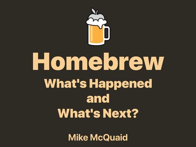 Homebrew: What's Happened and What's Next? slides thumbnail