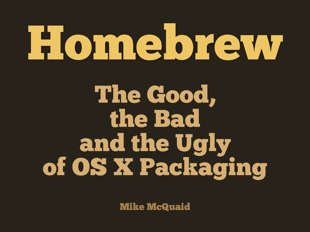 Homebrew - The Good, Bad And Ugly Of OS X Packaging slides thumbnail