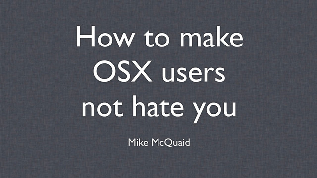 How to make OS X users not hate you slides thumbnail