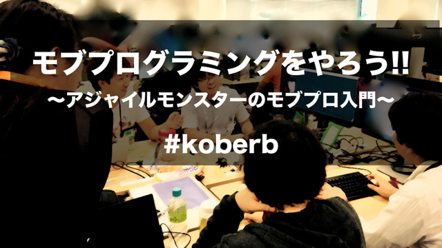 モブプログラミングをやろう！！アジャイルモンスターのモブプロ入門 #koberb の表紙スライド