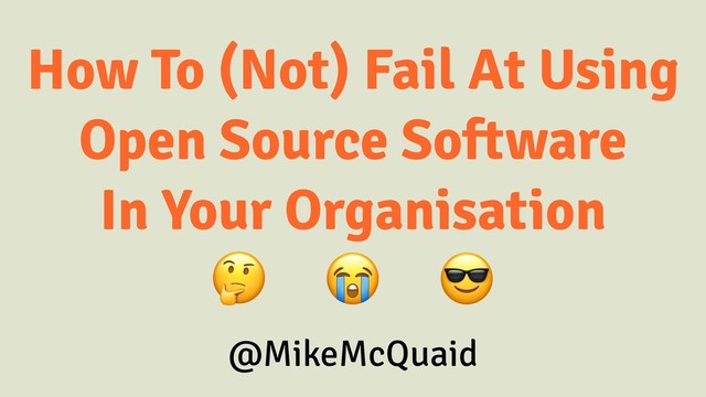 How To (Not) Fail At Using Open Source Software In Your Organisation slides thumbnail