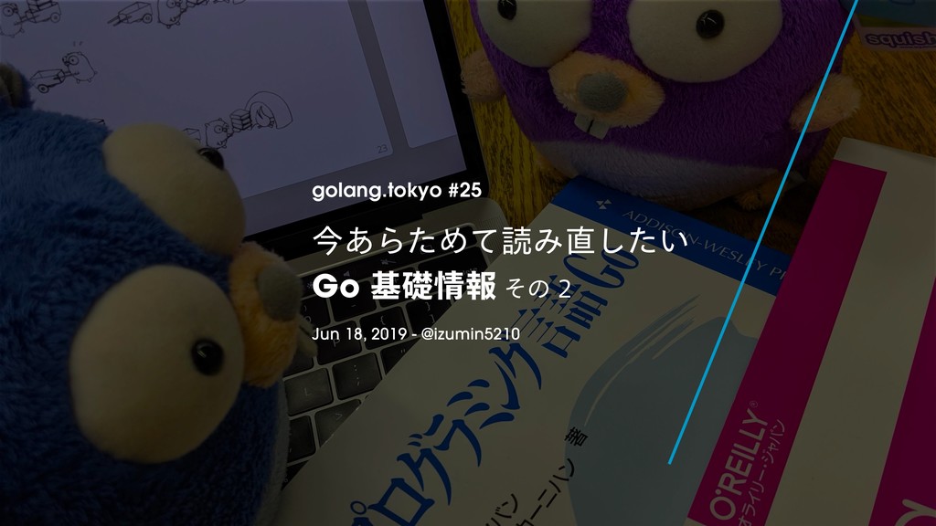 今あらためて読み直したい Go 基礎知識 その2 / golang.tokyo #25