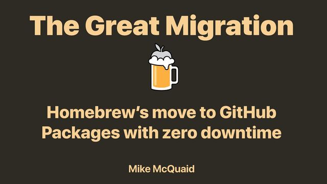 Homebrew's Great Migration: moving to GitHub Packages with zero downtime slides thumbnail