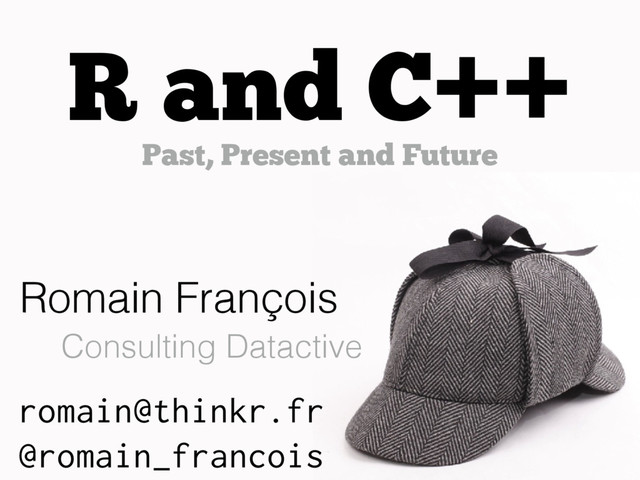 https://speakerdeck.com/romain_francois/r-and-c-plus-plus-past-present-and-future