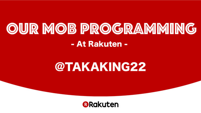 OUR MOB PROGRAMMING AT RAKUTEN の表紙スライド